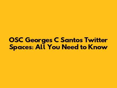 OSC Georges C Santos Twitter Spaces: All You Need to Know