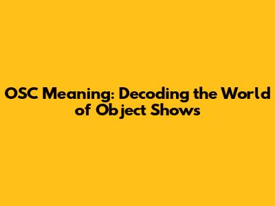 OSC Meaning: Decoding the World of Object Shows