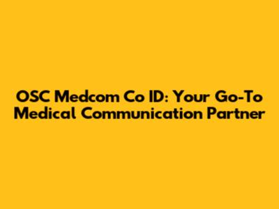 OSC Medcom Co ID: Your Go-To Medical Communication Partner