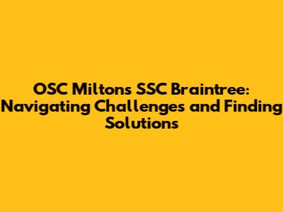 OSC Milton's SSC Braintree: Navigating Challenges and Finding Solutions
