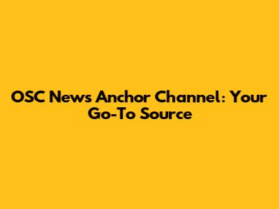 OSC News Anchor Channel: Your Go-To Source