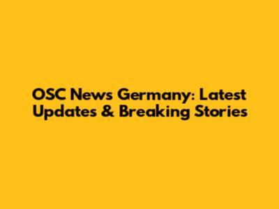 OSC News Germany: Latest Updates & Breaking Stories
