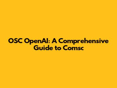 OSC OpenAI: A Comprehensive Guide to Comsc