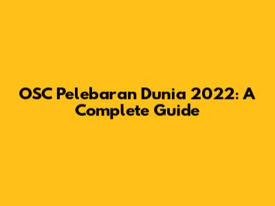 OSC Pelebaran Dunia 2022: A Complete Guide
