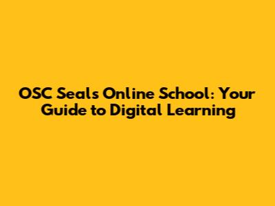 OSC Seals Online School: Your Guide to Digital Learning