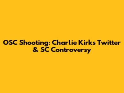 OSC Shooting: Charlie Kirk's Twitter & SC Controversy