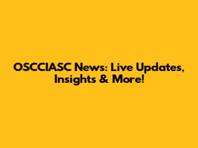 OSCCIASC News: Live Updates, Insights & More!