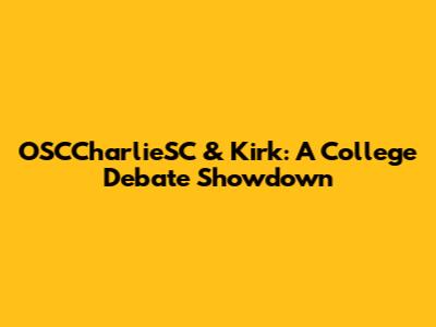 OSCCharlieSC & Kirk: A College Debate Showdown