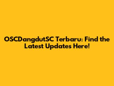 OSCDangdutSC Terbaru: Find the Latest Updates Here!