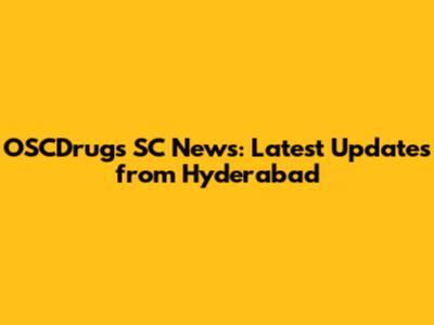 OSCDrugs SC News: Latest Updates from Hyderabad