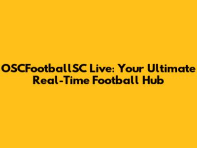 OSCFootballSC Live: Your Ultimate Real-Time Football Hub