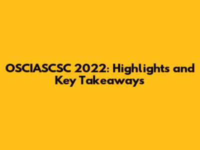 OSCIASCSC 2022: Highlights and Key Takeaways