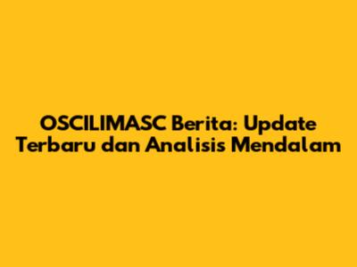 OSCILIMASC Berita: Update Terbaru dan Analisis Mendalam
