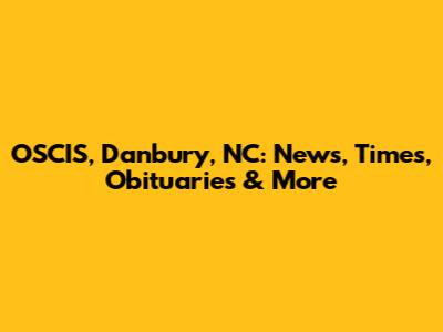OSCIS, Danbury, NC: News, Times, Obituaries & More