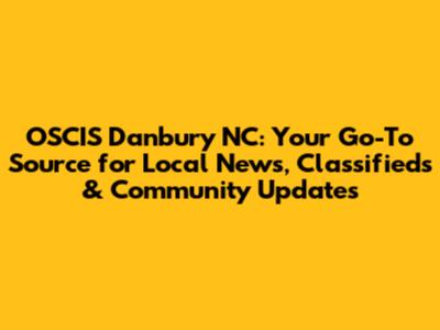 OSCIS Danbury NC: Your Go-To Source for Local News, Classifieds & Community Updates