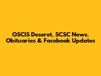 OSCIS Deseret, SCSC News, Obituaries & Facebook Updates