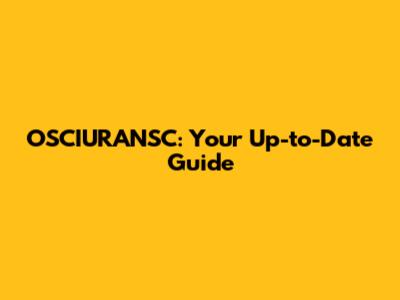 OSCIURANSC: Your Up-to-Date Guide