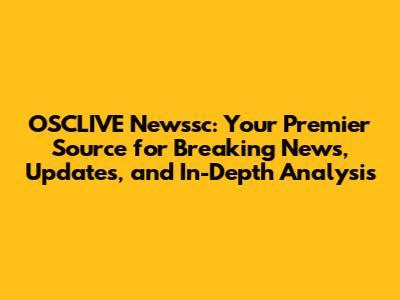 OSCLIVE Newssc: Your Premier Source for Breaking News, Updates, and In-Depth Analysis