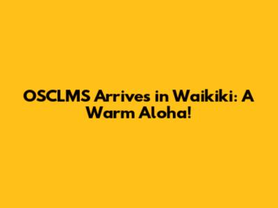 OSCLMS Arrives in Waikiki: A Warm Aloha!
