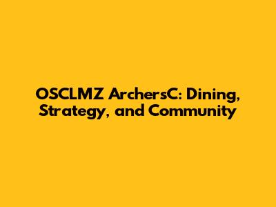 OSCLMZ ArchersC: Dining, Strategy, and Community