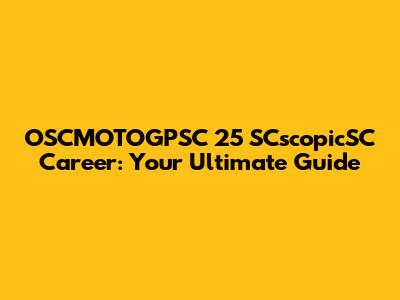 OSCMOTOGPSC 25 SCscopicSC Career: Your Ultimate Guide