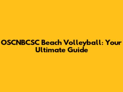 OSCNBCSC Beach Volleyball: Your Ultimate Guide