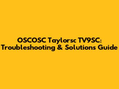 OSCOSC Taylorsc TV9SC: Troubleshooting & Solutions Guide