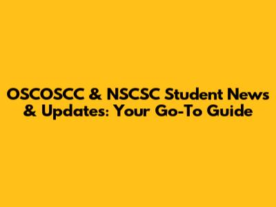 OSCOSCC & NSCSC Student News & Updates: Your Go-To Guide