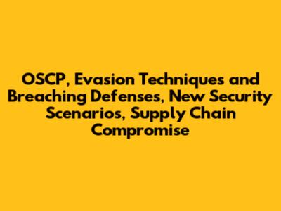 OSCP, Evasion Techniques and Breaching Defenses, New Security Scenarios, Supply Chain Compromise