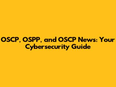 OSCP, OSPP, and OSCP News: Your Cybersecurity Guide