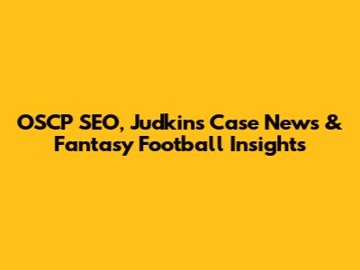 OSCP SEO, Judkins Case News & Fantasy Football Insights