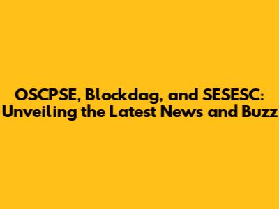 OSCPSE, Blockdag, and SESESC: Unveiling the Latest News and Buzz