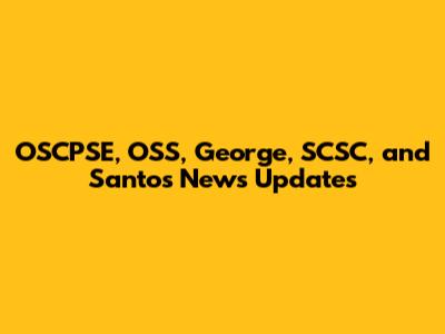OSCPSE, OSS, George, SCSC, and Santos News Updates