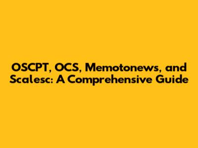 OSCPT, OCS, Memotonews, and Scalesc: A Comprehensive Guide