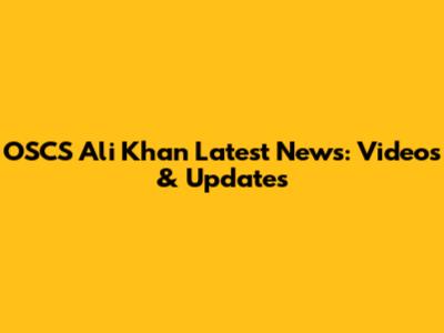 OSCS Ali Khan Latest News: Videos & Updates