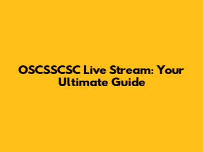 OSCSSCSC Live Stream: Your Ultimate Guide