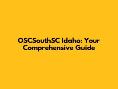 OSCSouthSC Idaho: Your Comprehensive Guide