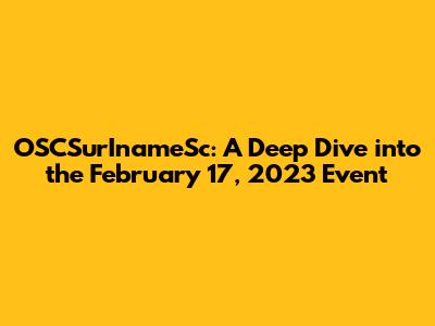 OSCSurInameSc: A Deep Dive into the February 17, 2023 Event