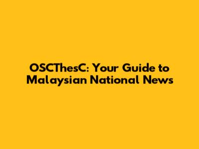 OSCThesC: Your Guide to Malaysian National News