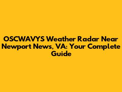 OSCWAVYS Weather Radar Near Newport News, VA: Your Complete Guide
