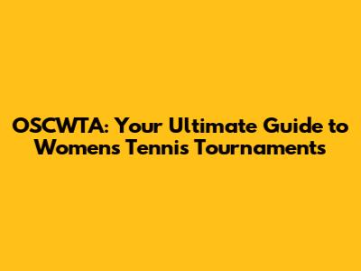 OSCWTA: Your Ultimate Guide to Women's Tennis Tournaments