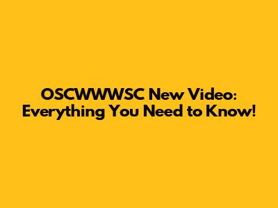 OSCWWWSC New Video: Everything You Need to Know!