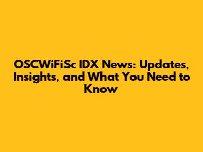 OSCWiFiSc IDX News: Updates, Insights, and What You Need to Know