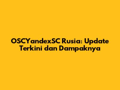 OSCYandexSC Rusia: Update Terkini dan Dampaknya