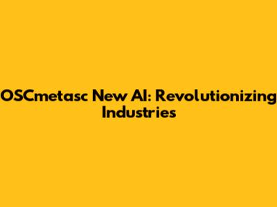 OSCmetasc New AI: Revolutionizing Industries