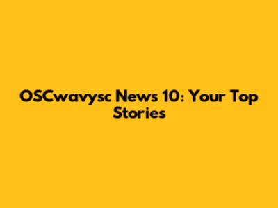 OSCwavysc News 10: Your Top Stories