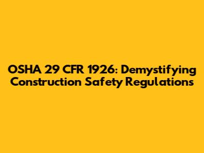 OSHA 29 CFR 1926: Demystifying Construction Safety Regulations