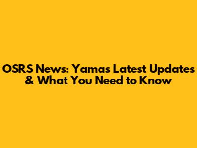 OSRS News: Yama's Latest Updates & What You Need to Know