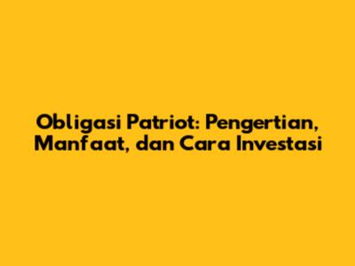 Obligasi Patriot: Pengertian, Manfaat, dan Cara Investasi