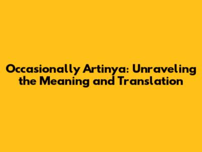 Occasionally Artinya: Unraveling the Meaning and Translation